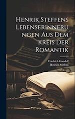 Henrik Steffens Lebenserinnerungen aus dem Kreis der Romantik