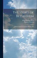 The Story of Bethlehem: A Short Cantata for Christmas Services, &c 