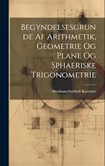 Begyndelsesgrunde Af Arithmetik, Geometrie Og Plane Og Sphaeriske Trigonometrie