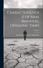 Characteristicks of Men, Manners, Opinions, Times; Volume 1 