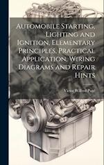 Automobile Starting, Lighting and Ignition, Elementary Principles, Practical Application, Wiring Diagrams and Repair Hints 