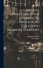 Manuel Opératoire Pour L'emploi Du Procédé Au Gélatino-Bromure D'argent