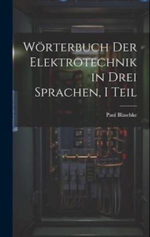 Wörterbuch Der Elektrotechnik in Drei Sprachen, I Teil