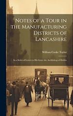 Notes of a Tour in the Manufacturing Districts of Lancashire: In a Series of Letters to His Grace the Archbishop of Dublin 