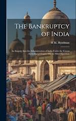 The Bankruptcy of India: An Enquiry Into the Administration of India Under the Crown ; Including a Chapter On the Silver Question 