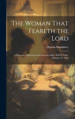 The Woman That Feareth the Lord: A Discourse Delivered at the Funeral of Mrs. D.W.V. Fiske, February 21, 1844 