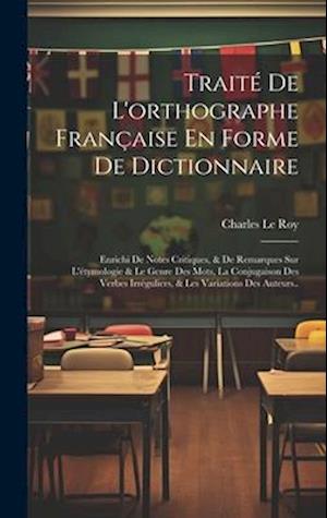 Traité De L'orthographe Française En Forme De Dictionnaire