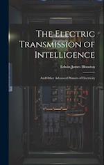 The Electric Transmission of Intelligence: And Other Advanced Primers of Electricity 
