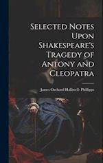 Selected Notes Upon Shakespeare's Tragedy of Antony and Cleopatra 