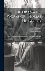 The Dramatic Works of Thomas Heywood: Now First Collected With Illustrative Notes and a Memoir of the Author; Volume 5 