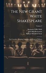 The New Grant White Shakespeare: The Comedies, Histories, Tragedies, and Poems of William Shakespeare; Volume 2 