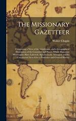 The Missionary Gazetteer: Comprising a View of the Inhabitants, and a Geographical Description of the Countries and Places, Where Protestant Missionar