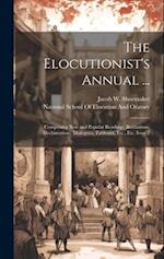 The Elocutionist's Annual ...: Comprising New and Popular Readings, Recitations, Declamations, Dialogues, Tableaux, Etc., Etc, Issue 7 