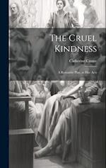 The Cruel Kindness: A Romantic Play, in Five Acts 