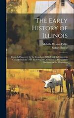 The Early History of Illinois: From Its Discovery by the French, in 1673, Until Its Cession to Great Britain in 1763, Including the Narrative of Marqu