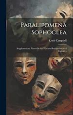 Paralipomena Sophoclea: Supplementary Notes On the Text and Interpretation of Sophocles 