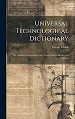 Universal Technological Dictionary: Or, Familiar Explanations of the Terms Used in All Arts and Sciences 