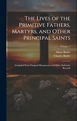The Lives of the Primitive Fathers, Martyrs, and Other Principal Saints: Compiled From Original Monuments and Other Authentic Records; Volume 1 