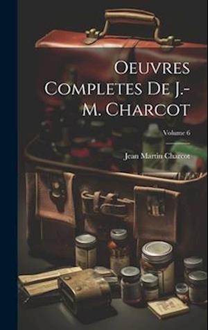 Oeuvres Completes De J.-M. Charcot; Volume 6