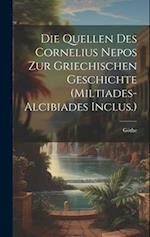 Die Quellen Des Cornelius Nepos Zur Griechischen Geschichte (Miltiades-Alcibiades Inclus.)