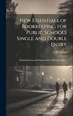 New Essentials of Bookkeeping for Public Schools Single and Double Entry: Including Forms and Explanations of Business Papers 