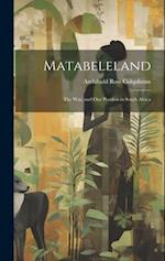 Matabeleland: The War, and Our Position in South Africa 