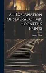 An Explanation of Several of Mr. Hogarth's Prints 