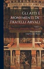 Gli Atti E Monvmenti De' Fratelli Arvali; Volume 1