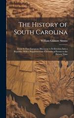 The History of South Carolina: From Its First European Discovery to Its Erection Into a Republic: With a Supplementary Chronicle of Events to the Pres