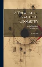 A Treatise of Practical Geometry: In Three Parts 