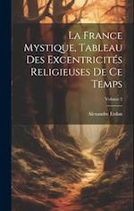 La France Mystique, Tableau Des Excentricités Religieuses De Ce Temps; Volume 2