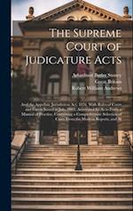 The Supreme Court of Judicature Acts: And the Appellate Jurisdiction Act, 1876, With Rules of Court and Forms Issued in July, 1883, Annotated So As to