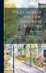 The Fathers of the New-Hampshire Ministry: An Historical Discourse, Preached Before the General Association of New-Hampshire at Its Annual Meeting in 