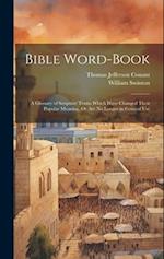 Bible Word-Book: A Glossary of Scripture Terms Which Have Changed Their Popular Meaning, Or Are No Longer in General Use 