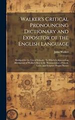 Walker's Critical Pronouncing Dictionary and Expositor of the English Language: Abridged for the Use of Schools : To Which Is Annexed an Abridgment of