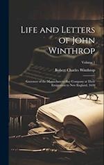 Life and Letters of John Winthrop: Governor of the Massachusetts-Bay Company at Their Emigration to New England, 1630; Volume 1 