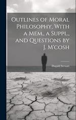 Outlines of Moral Philosophy, With a Mem., a Suppl., and Questions by J. M'cosh 