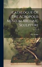 Catalogue Of The Acropolis Museum Archaic Sculpture; Volume I 