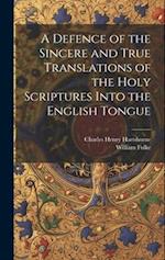 A Defence of the Sincere and True Translations of the Holy Scriptures Into the English Tongue 