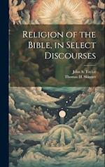 Religion of the Bible, in Select Discourses 