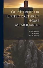 Our Heroes or United Brethren Home Missionaries 