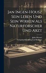 Jan Ingen-Housz Sein Leben und Sein Wirken als Naturforscher und Arzt