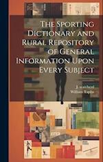 The Sporting Dictionary and Rural Repository of General Information Upon Every Subject 