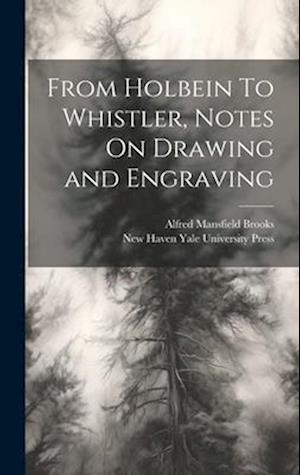 From Holbein To Whistler, Notes On Drawing and Engraving