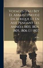 Voyages D'ali Bey El Abbassi [Pseud.] En Afrique Et En Asie Pendant Les Années 1803, 1804, 1805, 1806 Et 1807