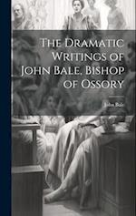 The Dramatic Writings of John Bale, Bishop of Ossory 
