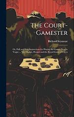 The Court-Gamester: Or, Full and Easy Instructions for Playing the Games Now in Vogue ... Viz. Ombre, Picquet and the Royal Game of Chess 