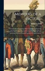 Memoirs of a Picture: Containing the Adventures of Many Conspicuous Characters and Interspersed With a Variety of Amusing Anecdotes of Several Very Ex