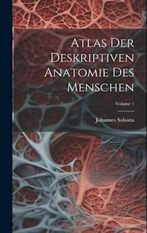 Atlas Der Deskriptiven Anatomie Des Menschen; Volume 1