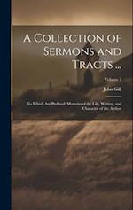 A Collection of Sermons and Tracts ...: To Which Are Prefixed, Memoirs of the Life, Writing, and Character of the Author; Volume 3 